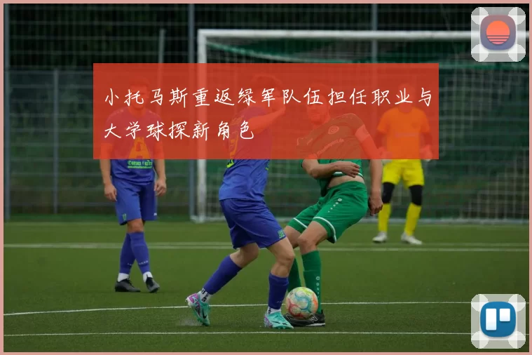 小托马斯重返绿军队伍担任职业与大学球探新角色