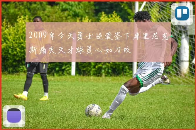 2009年今天勇士逆袭签下库里尼克斯痛失天才球员心如刀绞